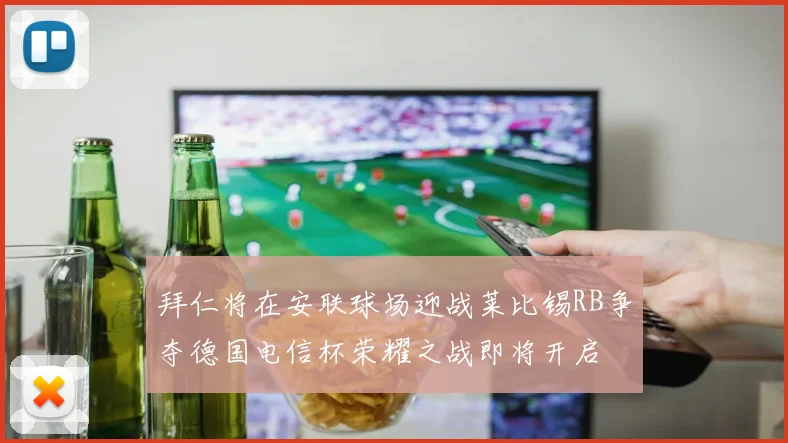 拜仁将在安联球场迎战莱比锡RB争夺德国电信杯荣耀之战即将开启