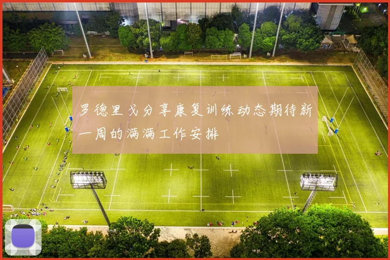 罗德里戈分享康复训练动态期待新一周的满满工作安排