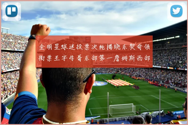 全明星球迷投票次轮揭晓东契奇领衔票王字母哥东部第一詹姆斯西部第八